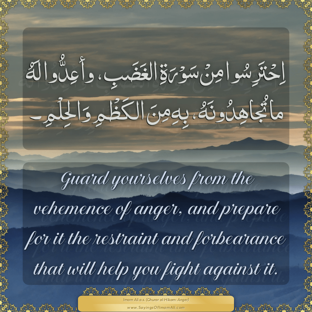 Guard yourselves from the vehemence of anger, and prepare for it the...